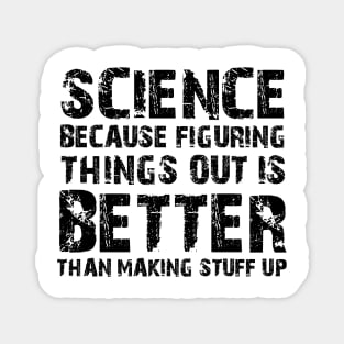 Science Because Figuring Things Out Is Better Than Making Stuff Up Magnet