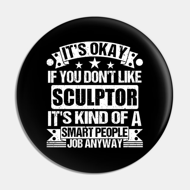 Sculptor lover It's Okay If You Don't Like Sculptor It's Kind Of A Smart People job Anyway Pin by Benzii-shop 
