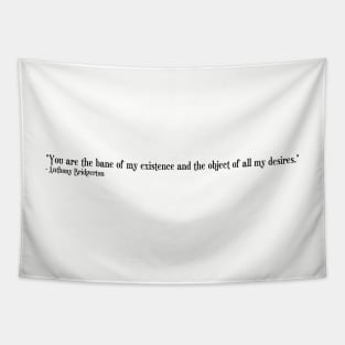 Bridgerton Quote Netflix Anthony Bridgerton You're the bane of my existence and the object of all my desires Tapestry