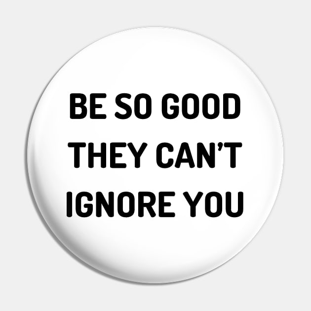 Be so good they can’t ignore you Pin by Word and Saying