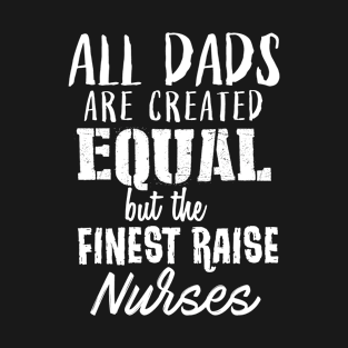 Nurse father day Funny T shirt Dad All dads are created equal but the finest raise nurses T-Shirt