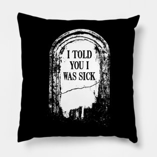 Tombstone "I Told You I Was Sick" Pillow