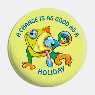 A change is as good as a holiday Pin