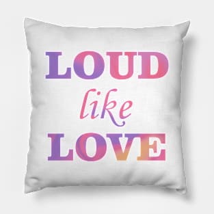 Loud like love Pillow