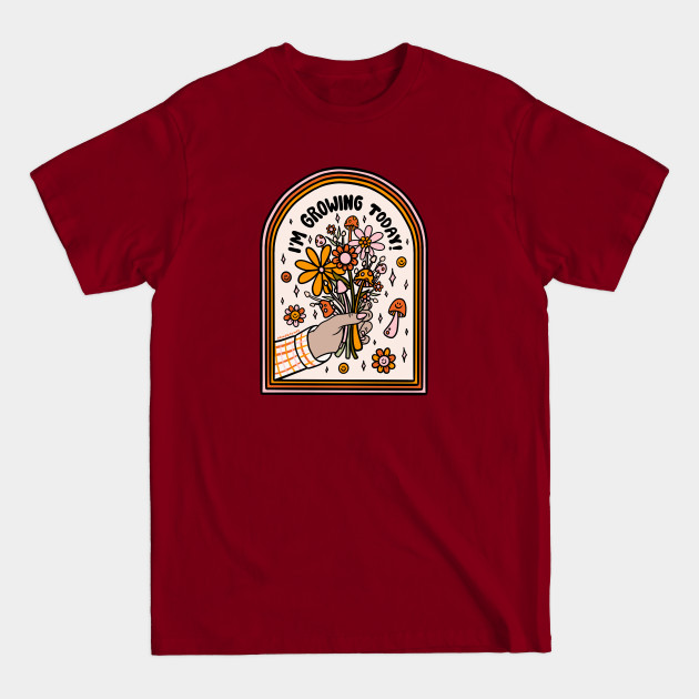 Discover I'm Growing Today - Flower - T-Shirt