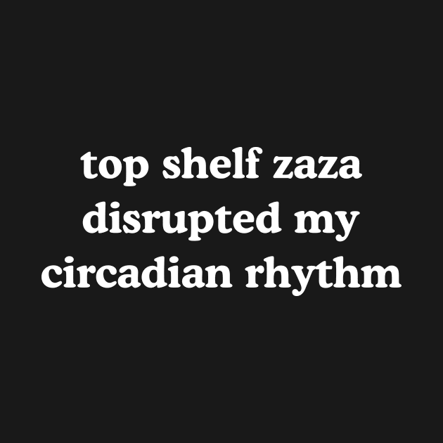 Top Shelf Zaza Disrupted My Circadian Rhythm Meme by Y2KERA