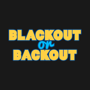 Blackout or backout T-Shirt