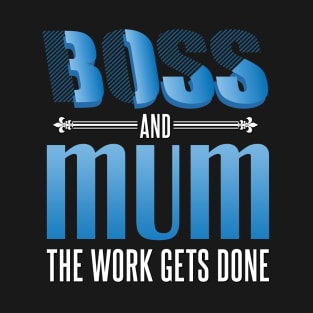 Boss and mum the work gets done T-Shirt