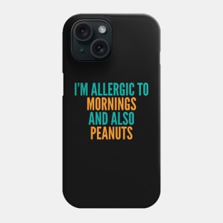 I'm Allergic To Mornings and Also Peanuts Phone Case