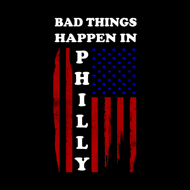 Bad things happen in Philadelphia T-Shirt by Linda Glits