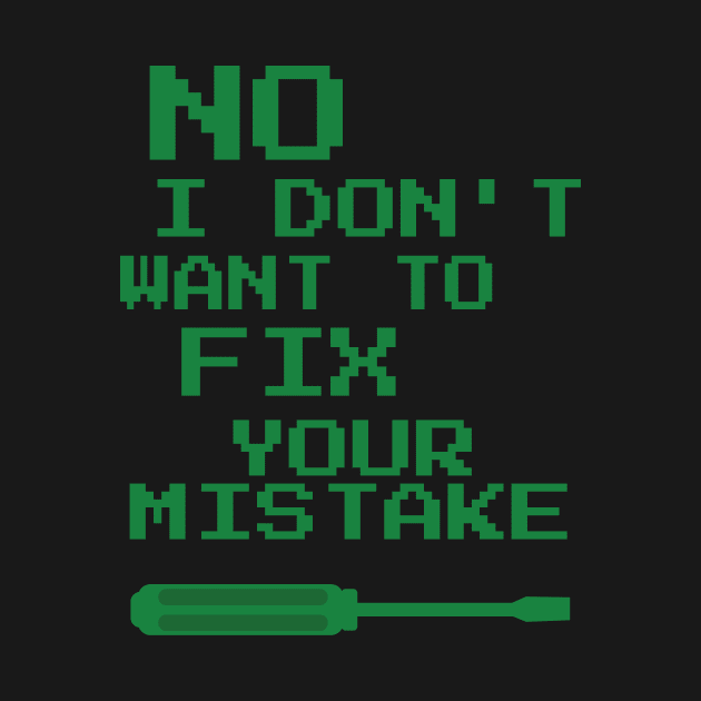 No I Don't Want To Fix Your Mistake by emojiawesome