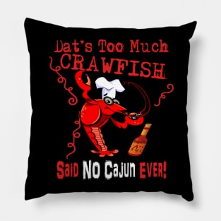 Dat's Too Much Crawfish Said No Cajun Ever! Pillow