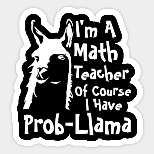 I'm Math Teacher Of Course I Have ProbLlama-Funny - Math Teachers Gifts - Sticker