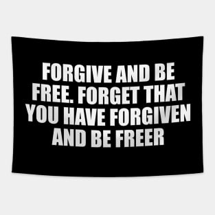 Forgive and be free. Forget that you have forgiven and be freer Tapestry