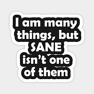 I am many things, but sane isn't one of them Magnet