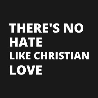 There's No Hate Like Christian Love T-Shirt