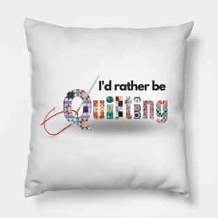 I'd rather be quilting Pillow