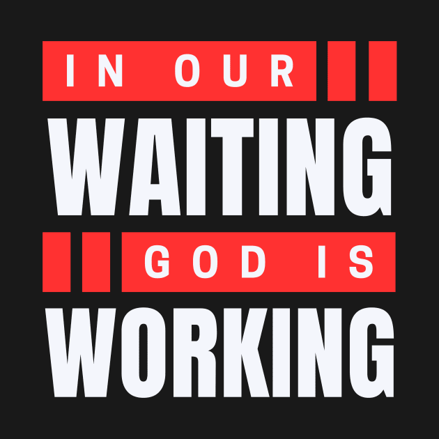 In Our Waiting God Is Working | Christian Saying by All Things Gospel