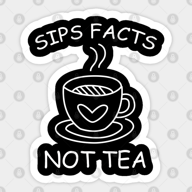 Sips Facts Not Tea Funny Gossip Meme Sips Facts Not Tea Sticker Teepublic Uk