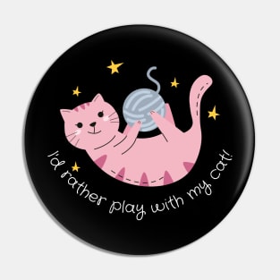 Id Rather Play with my Cat Pin