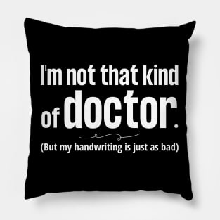 Not That Kind of Doctor Bad Handwriting Pillow