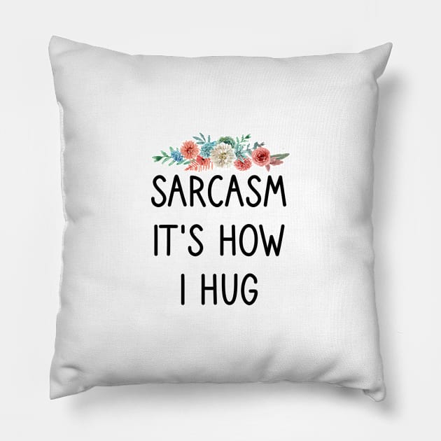Sarcasm It's How I Hug : Sarcastic Gift Ideas for Men and Womens : Christmas Gift for Mom / Thanksgiving Gift / floral Style Idea Design Pillow by First look