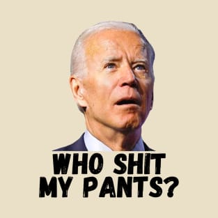 Who Shit My Pants Biden T-Shirt