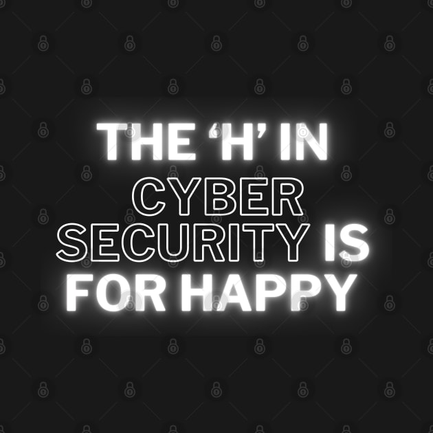 The H in Cyber Security is for HappyT-shirt by QuantumThreads