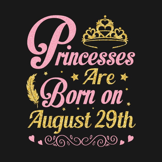 Princesses Are Born On August 29th Happy Birthday To Me Nana Mommy Aunt Sister Wife Niece Daughter by joandraelliot