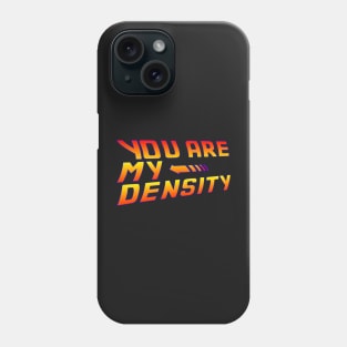 You are my Density! Back To the Future... Phone Case