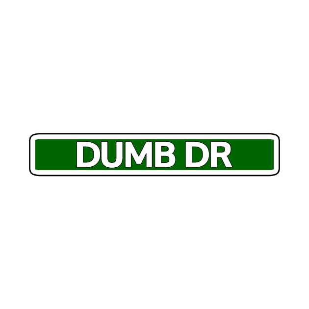 Dumb Dr Street Sign by Mookle