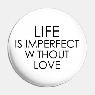 life is imperfect without love Pin