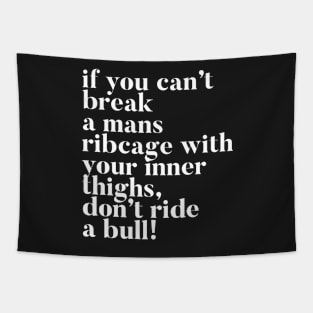 If you can't break a mans ribcage with your inner thighs, don't ride a bull Tapestry