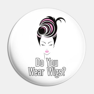 Do you Wear Wigs Script Conversation Pin