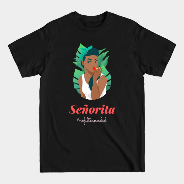 Discover 'Senorita #nofilterneeded' design featuring a beautiful latina woman putting on lipstick with leaves - Latina - T-Shirt