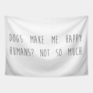 Dogs make me happy. Humans? Not so much. Tapestry