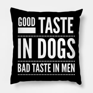 Good taste in Dogs bad taste in Men Pillow