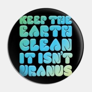 KEEP THE EARTH CLEAN - IT ISN'T URANUS #2 Pin