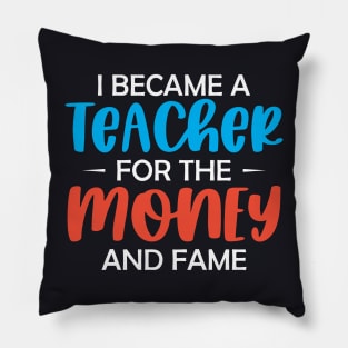 I became a Teacher for the money and fame Pillow