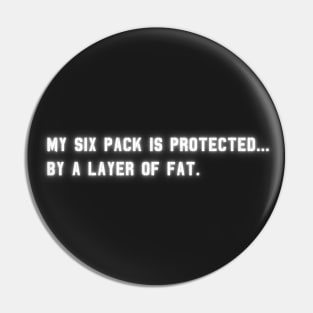 My Six Pack Is Protected, by a layer of fat. | Funny Quote Pin