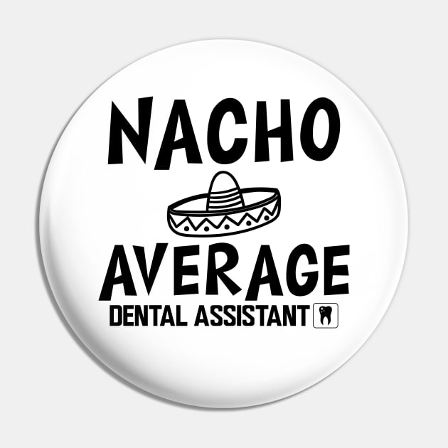 Dental Assistant - Nacho Average Dental Assistant Pin by KC Happy Shop