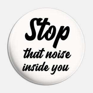 Stop that noise inside you Pin