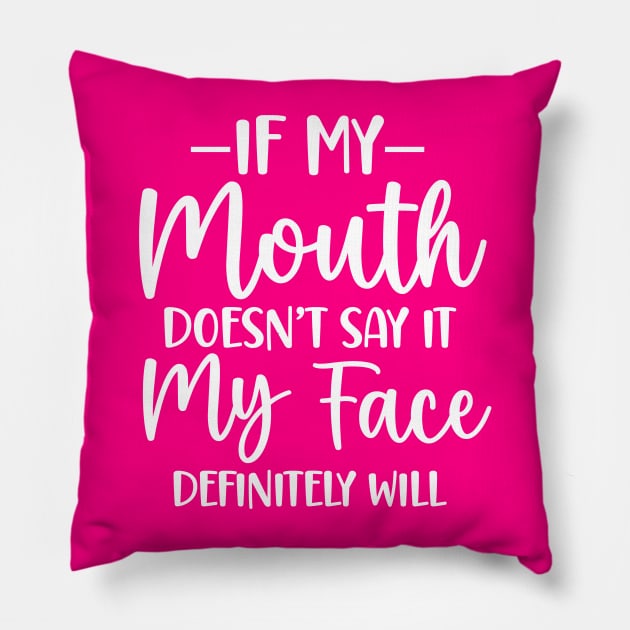 If My Mouth Doesn't Say It My Face Definitely Will Pillow by Horisondesignz