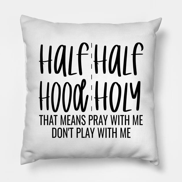 Half Hood Half Holy That Means Pray With Me Don't Play With Me - Funny Design Pillow by OriginalGiftsIdeas