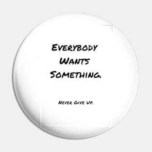 Everybody Wants Something Pin