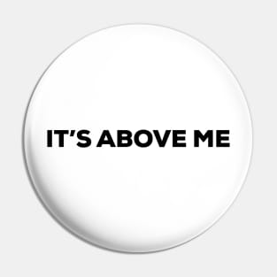 It's Above Me (black text) Pin