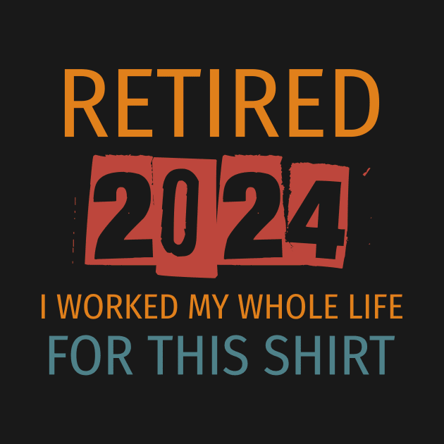 Retired 2024 I Worked My Whole Life For This Shirt by Andonaki