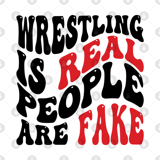 Wrestling Is Real People Are Fake v2 by Emma