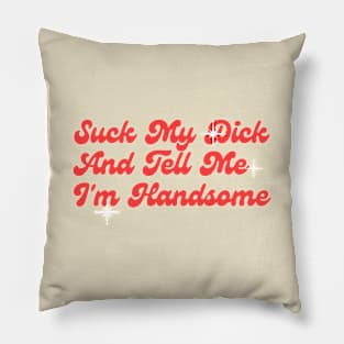 Suck My Dick And Tell Me I`m Handsome Classic Pillow