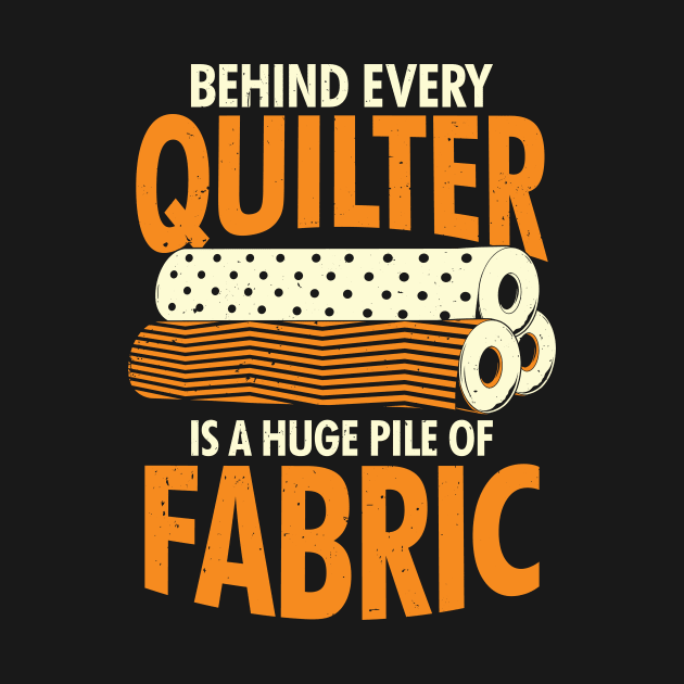 Behind Every Quilter Is A Huge Pile Of Fabric by Dolde08